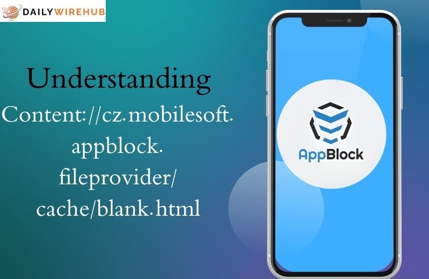 Understanding
Content://cz.mobilesoft.appblock.
fileprovider/
cache/blank.html